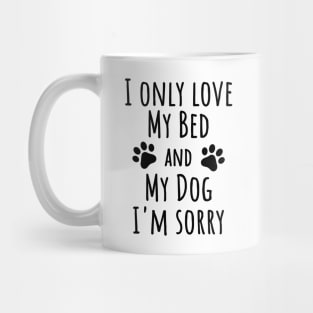 I only love my bed and my dog I'm sorry, Dog lover Mug